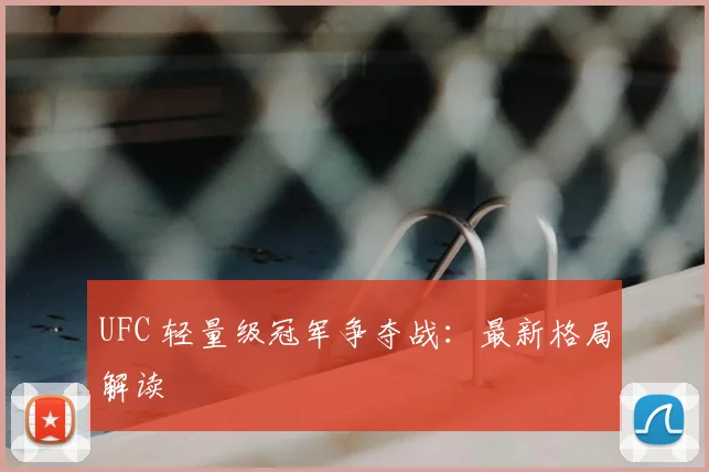 UFC 轻量级冠军争夺战：最新格局解读